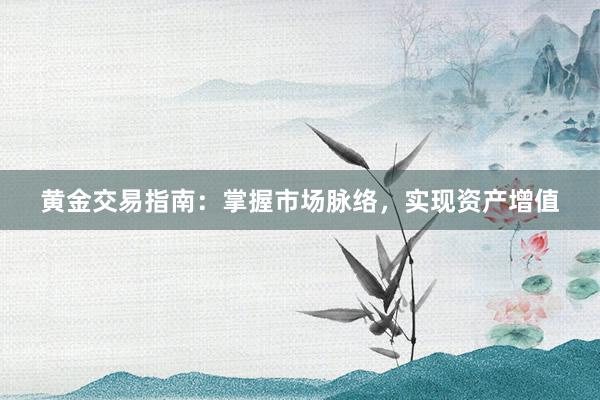 黄金交易指南：掌握市场脉络，实现资产增值